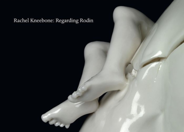 Rachel Kneebone : Regarding Rodin, Hardback Book