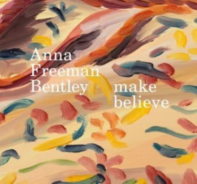 Anna Freeman Bentley - Make Believe, Hardback Book