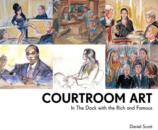 Courtroom Art : In The Dock with the Rich and Famous, Hardback Book