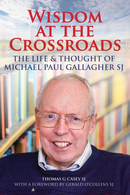 Wisdom at the Crossroads : The Life and Thought of Michael Paul Gallagher SJ, Paperback / softback Book