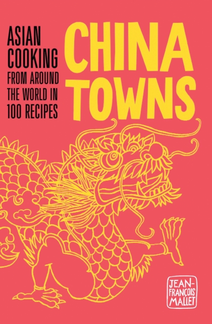 China Towns : Asian Cooking from Around the World in 100 Recipes, Hardback Book
