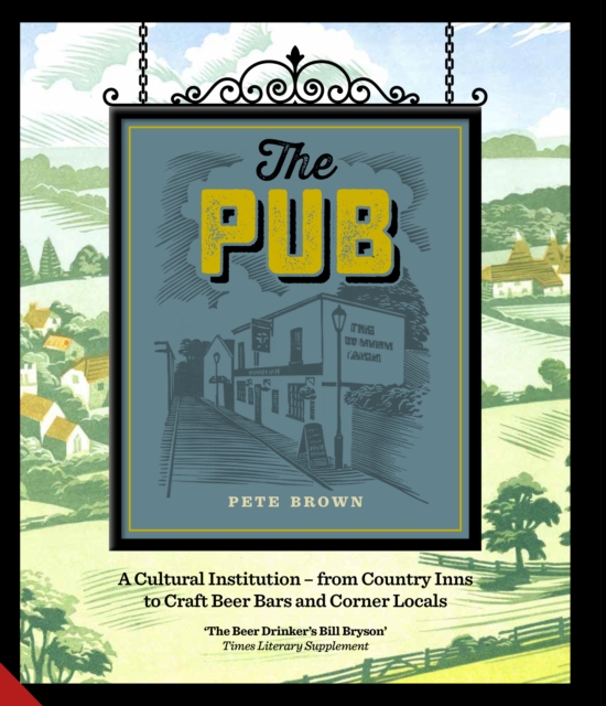 The Pub : A Cultural Institution - from Country Inns to Craft Beer Bars and Corner Locals, Hardback Book