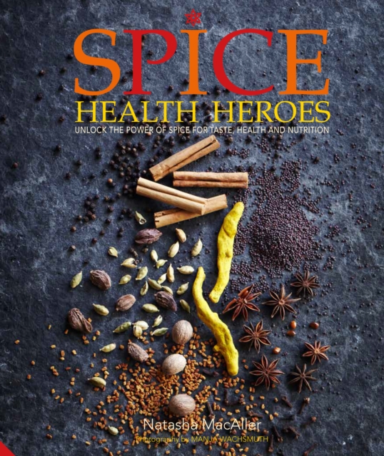 Spice Health Heroes : Unlock the Power of Spice for Flavour and Wellbeing, Hardback Book