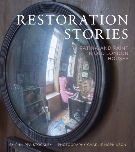 Restoration Stories : Patina and Paint in Old London Houses, Hardback Book
