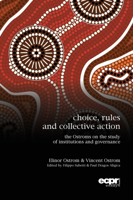 Choice, Rules and Collective Action : The Ostroms on the Study of Institutions and Governance, Paperback / softback Book