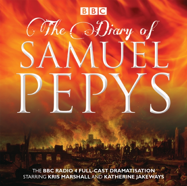 The Diary of Samuel Pepys : The BBC Radio 4 Full-Cast Dramatisation, CD-Audio Book