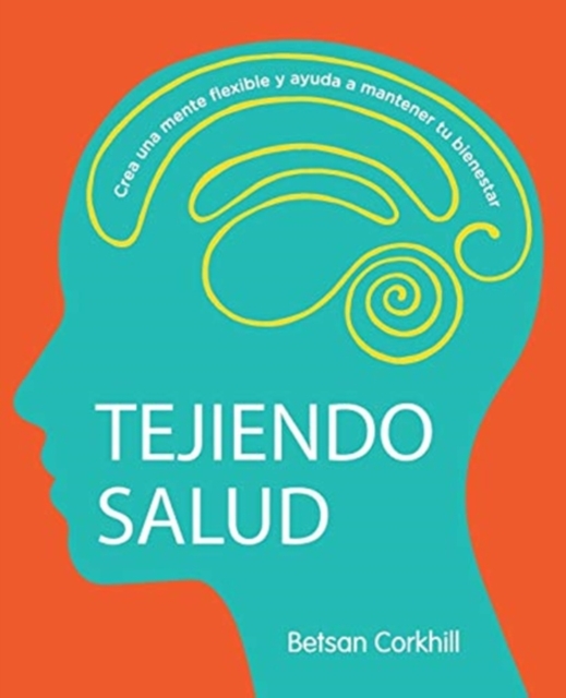 Tejiendo Salud : Crea una mente flexible y ayuda a mantener tu bienestar, Paperback / softback Book