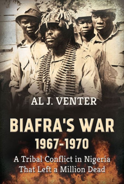 Biafra's War 1967-1970 : A Tribal Conflict in Nigeria That Left a Million Dead, Hardback Book