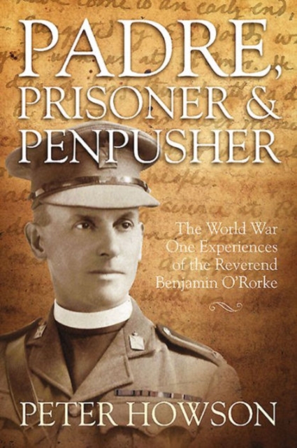 Padre, Prisoner and Pen-Pusher : The World War One Experiences of the Reverend Benjamin O'Rorke, Hardback Book