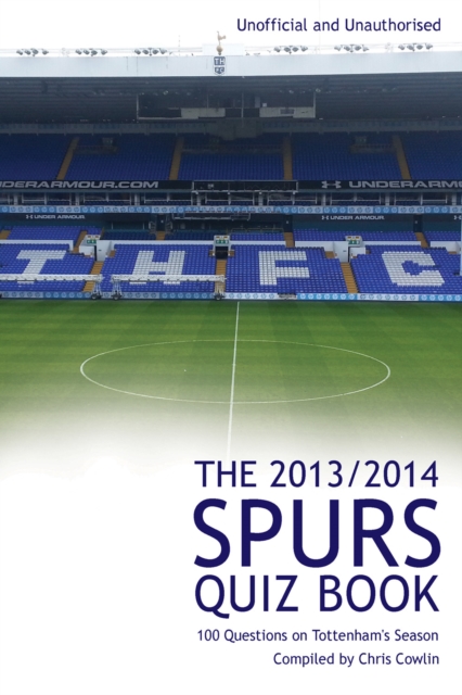 The 2013/2014 Spurs Quiz Book : 100 Questions on Tottenham's Season, EPUB eBook