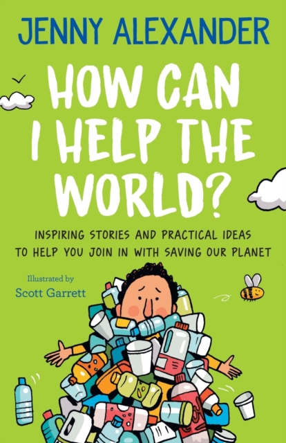 How Can I Help the World? : Inspiring stories and practical ideas to help you join in with saving our planet, Paperback / softback Book