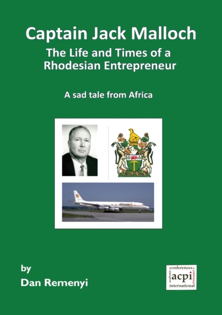 Captain Jack Malloch the Life and Times of a Rhodesian Entrepreneur : A Sad Tale from Africa, Paperback / softback Book