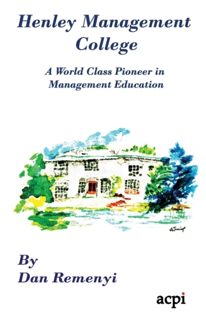 Henley Management College : A World Class Pioneer in Management Education - Hardback, Hardback Book