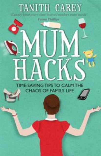 Mum Hacks : Time-Saving Tips to Calm the Chaos of Family Life, Paperback / softback Book