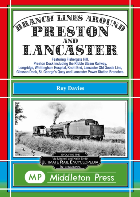 Branch Lines Around Preston and Lancaster. : Fishergate Hill (goods), Preston Dock (featuring the Ribble Steam Railway), Longridge, Knott End, Lancaster Old Line., Hardback Book