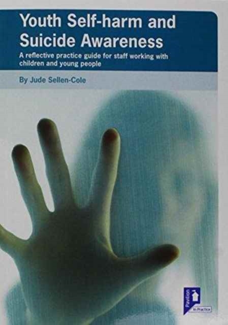 Youth Self-Harm and Suicide Awareness : A Reflective Practice Guide for Staff Working with Children and Young People, Paperback / softback Book