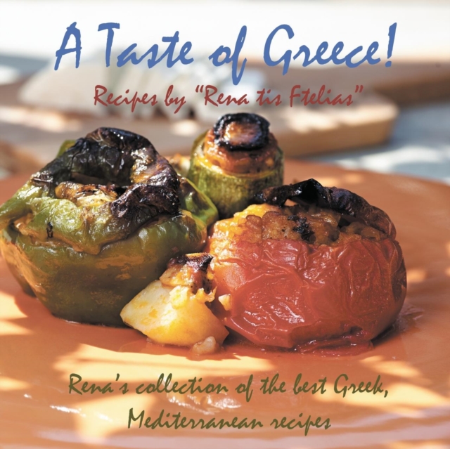 A Taste of Greece! - Recipes by "Rena Tis Ftelias" : Rena's Collection of the Best Greek, Mediterranean Recipes!, Paperback Book