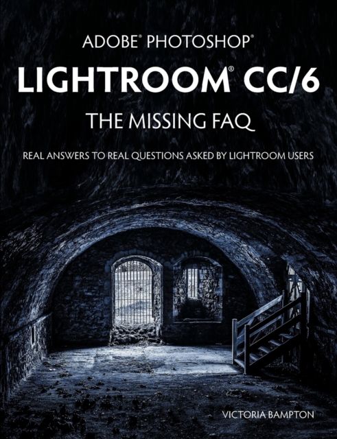 Adobe Photoshop Lightroom CC/6 - The Missing FAQ - Real Answers to Real Questions Asked by Lightroom Users, Paperback / softback Book