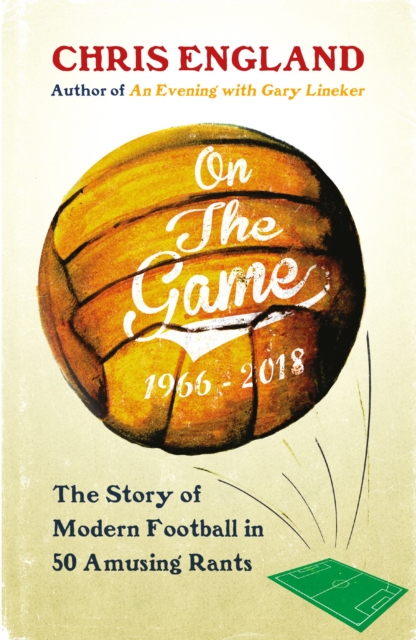 On the Game : How Football Became What it is Today, Hardback Book