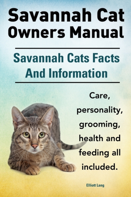 Savannah Cat Owners Manual. Savannah Cats Facts and Information. Savannah Cat Care, Personality, Grooming, Health and Feeding All Included., Paperback / softback Book