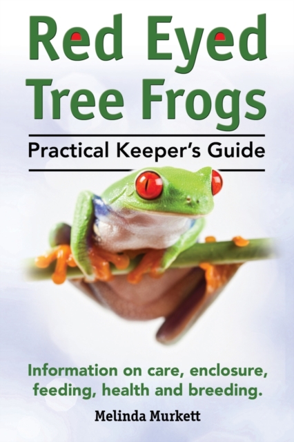 Red Eyed Tree Frogs. Practical Keeper's Guide for Red Eyed Three Frogs. Information on Care, Housing, Feeding and Breeding., Paperback / softback Book