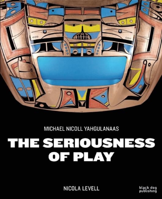 Seriousness of Play: The Art of Michael Nicoll Yahgulanaas, Paperback / softback Book