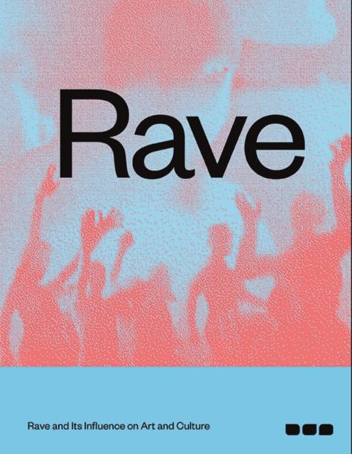 Rave : Rave and its Influence on Art and Culture, Paperback / softback Book