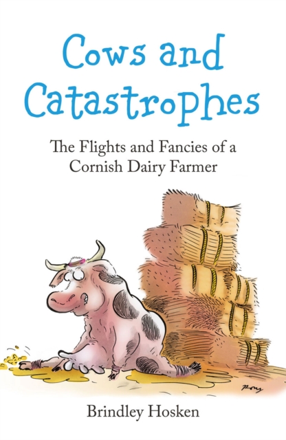 Cows and Catastrophes : The Flights and Fancies of a Cornish Dairy Farmer, Paperback / softback Book