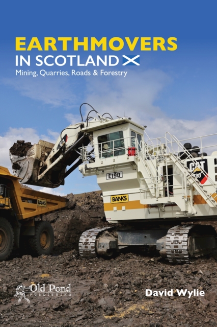 Earthmovers in Scotland : Mining, Quarries, Roads & Forestry, Hardback Book