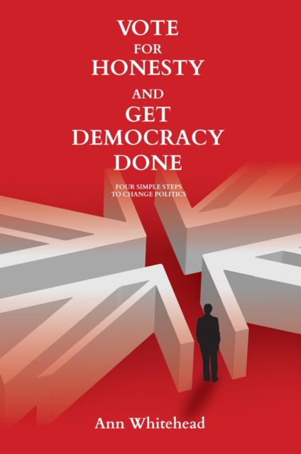 Vote For Honesty and Get Democracy Done : Four Simple Steps to Change Politics, EPUB eBook