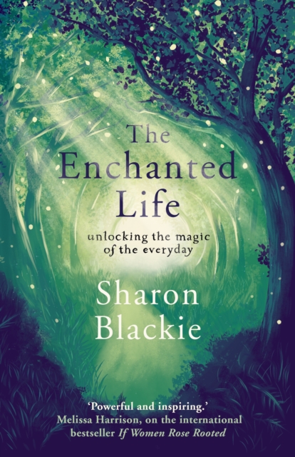 The Enchanted Life : Unlocking the Magic of the Everyday, Paperback / softback Book