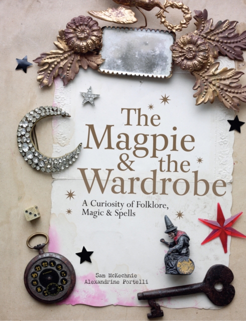 The Magpie and the Wardrobe : A Curiosity of Folklore, Magic and Spells, Hardback Book
