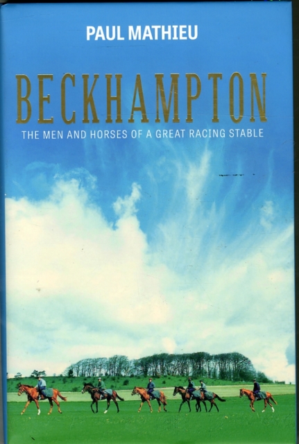 Beckhampton : The Men and Horses of a Great Racing Stable, Hardback Book