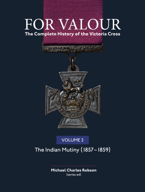 For Valour The Complete History of The Victoria Cross Volume Two : The Indian Mutiny, Hardback Book