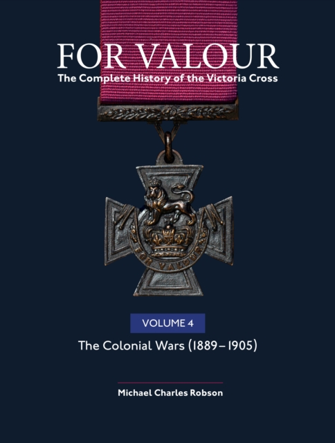 For Valour The Complete History of The Victoria Cross Volume Four : The Victorian Wars from 1896, Hardback Book