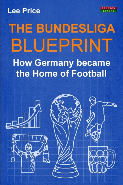 The Bundesliga Blueprint : How Germany became the Home of Football, Paperback / softback Book