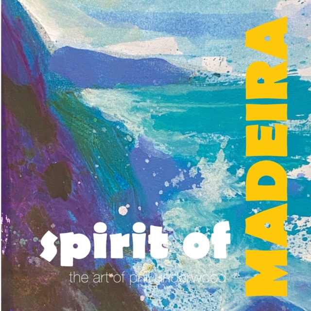 Spirit of MADEIRA : the art of Phil Underwood, Paperback / softback Book