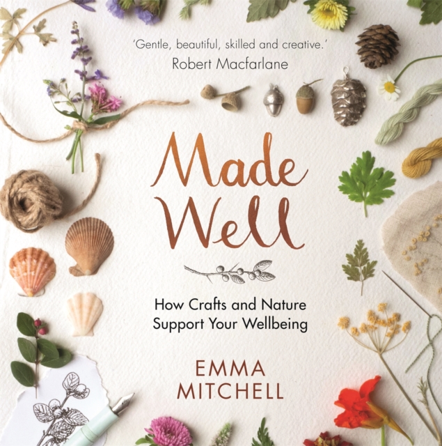 Made Well : How Nature and Crafts Support Your Wellbeing, Hardback Book