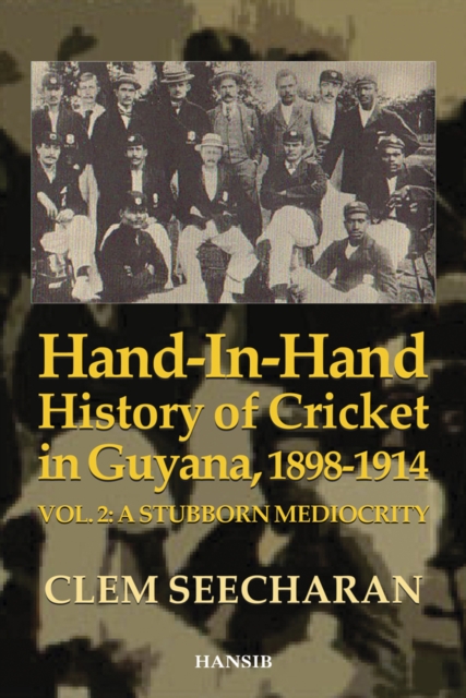 Hand-in-hand History Of Cricket In Guyana 1898-1914 : Vol. 2: A Stubborn Mediocrity, Paperback / softback Book