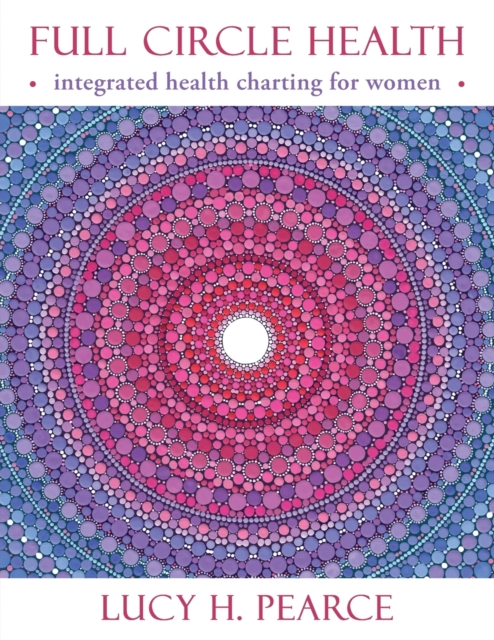 Full Circle Health : Integrated Health Charting for Women, Paperback / softback Book