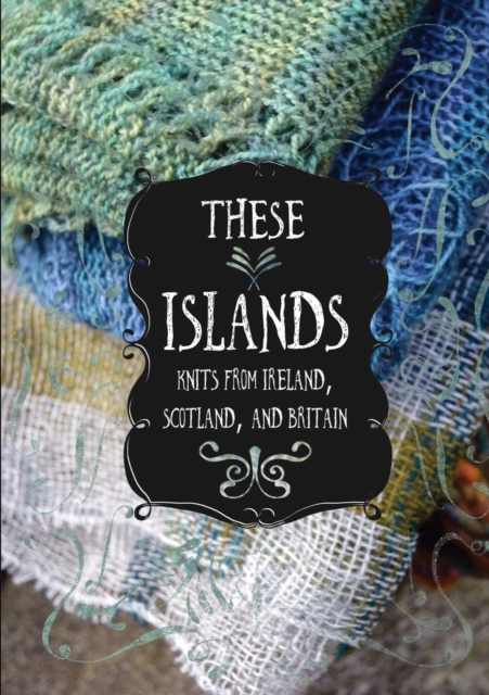These Islands : Knits from Ireland, Scotland, and Britain, Paperback / softback Book