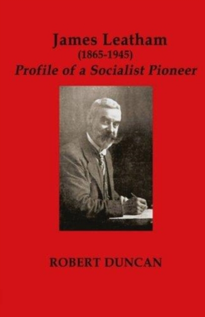 James Leatham : Profile of a Socialist Pioneer, Paperback / softback Book