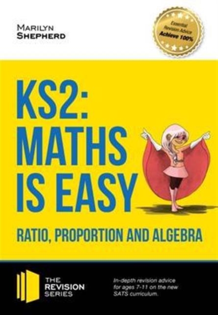 KS2: Maths is Easy - Ratio, Proportion and Algebra. in-Depth Revision Advice for Ages 7-11 on the New Sats Curriculum. Achieve 100%, Paperback / softback Book