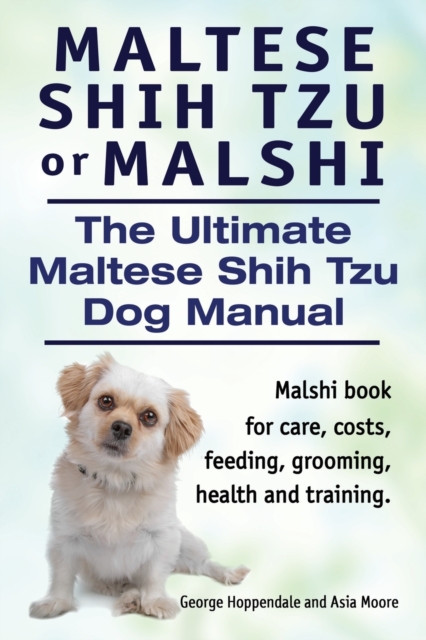 Maltese Shih Tzu or Malshi. The Ultimate Maltese Shih Tzu Dog Manual. Malshi book for care, costs, feeding, grooming, health., Paperback / softback Book