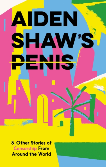 Aiden Shaw's Penis and Other Stories of Censorship From Around the World, Hardback Book
