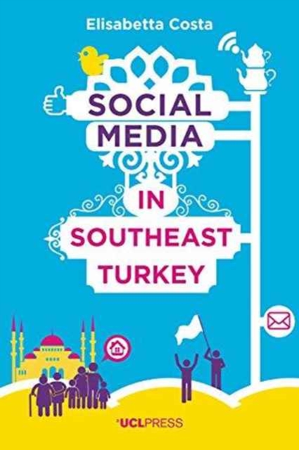 Social Media in Southeast Turkey : Love, Kinship and Politics, Paperback / softback Book