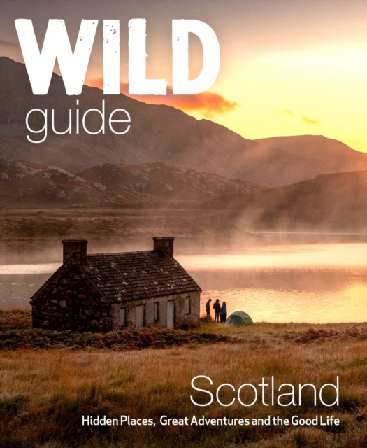 Wild Guide Scotland : Hidden places, great adventures & the good life including southern Scotland (second edition), Paperback / softback Book