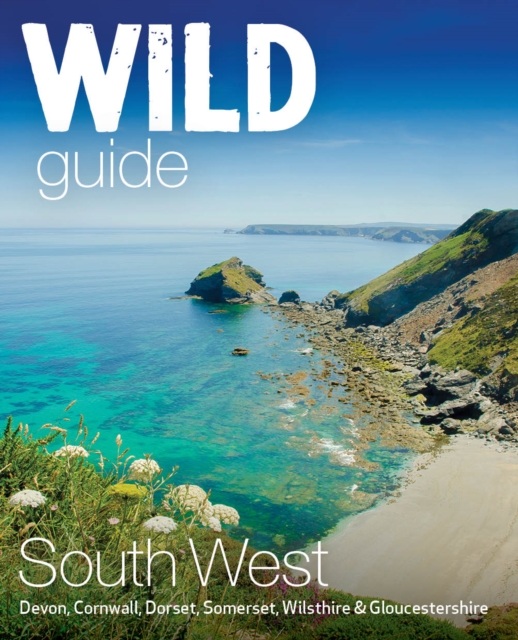Wild Guide South West : Adventures in Devon, Cornwall Dorset, Somerset, Wiltshire and Gloucestershire (second edition), Paperback / softback Book