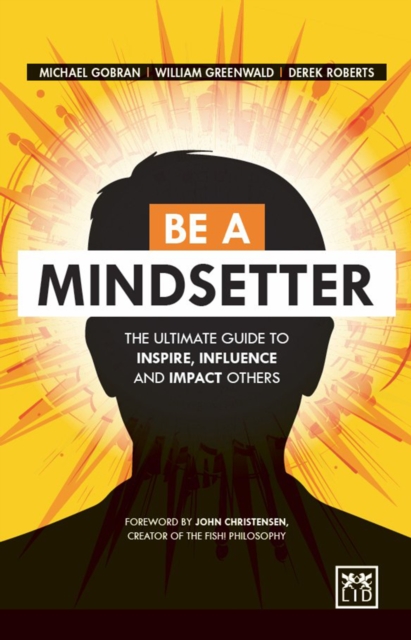 Be a Mindsetter : The Essential Guide to Inspire, Influence and Impact Others, Hardback Book