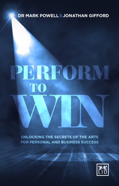 Perform To Win : Unlocking The Secrets of the Arts for Personal and Business Success, Paperback / softback Book